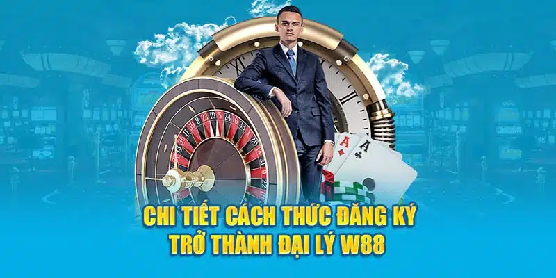 Chi tiết cách thức đăng ký trở thành đại lý W88 